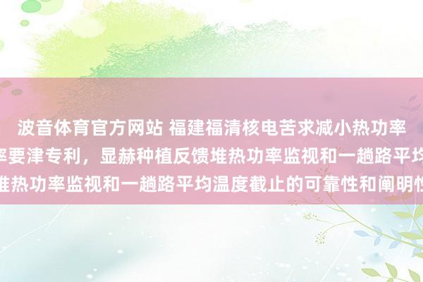 波音体育官方网站 福建福清核电苦求减小热功率波动幅度和R棒当作频率要津专利，显赫种植反馈堆热功率监视和一趟路平均温度截止的可靠性和阐明性