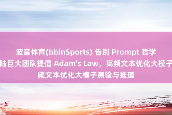 波音体育(bbinSports) 告别 Prompt 哲学！脸谱心智陆巨大团队提倡 Adam's Law，高频文本优化大模子测验与推理