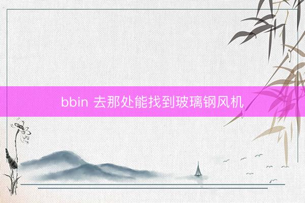 bbin 去那处能找到玻璃钢风机